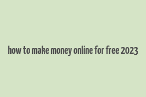 how to make money online for free 2023