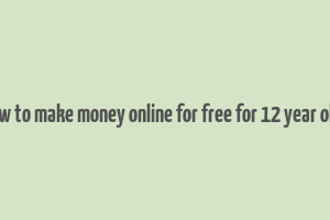 how to make money online for free for 12 year olds