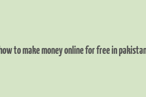 how to make money online for free in pakistan