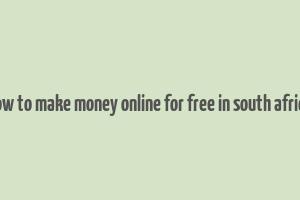 how to make money online for free in south africa