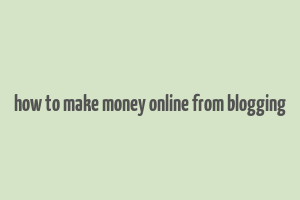 how to make money online from blogging