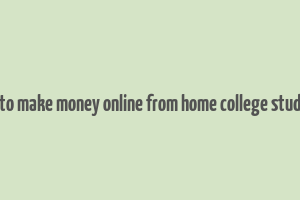 how to make money online from home college students