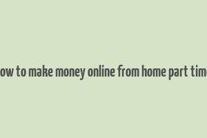 how to make money online from home part time