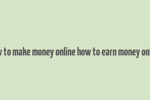 how to make money online how to earn money online