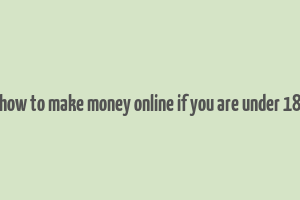 how to make money online if you are under 18