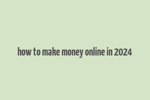 how to make money online in 2024