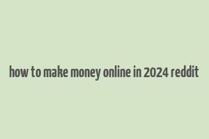 how to make money online in 2024 reddit