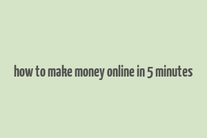 how to make money online in 5 minutes