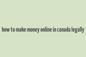 how to make money online in canada legally