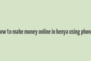 how to make money online in kenya using phone