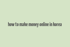 how to make money online in korea