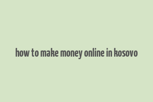 how to make money online in kosovo