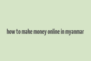 how to make money online in myanmar