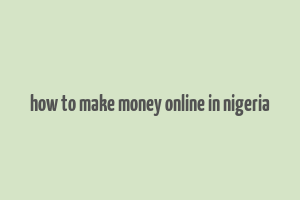 how to make money online in nigeria