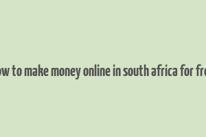 how to make money online in south africa for free