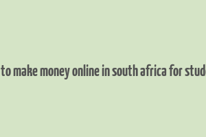 how to make money online in south africa for students