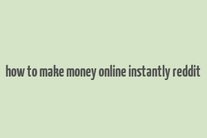 how to make money online instantly reddit