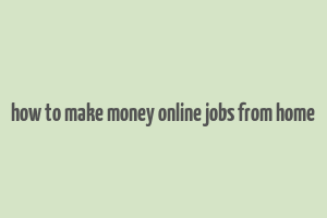 how to make money online jobs from home