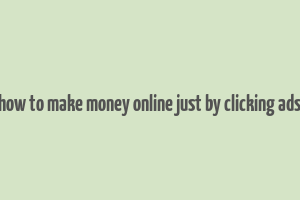 how to make money online just by clicking ads