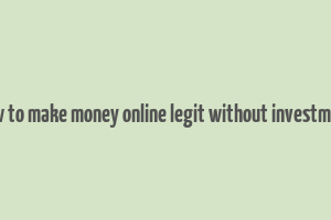 how to make money online legit without investment