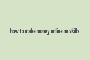 how to make money online no skills