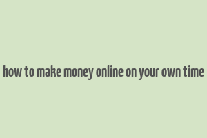 how to make money online on your own time