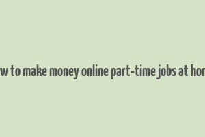 how to make money online part-time jobs at home