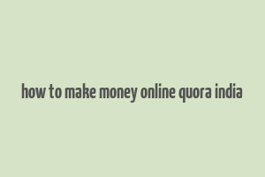 how to make money online quora india