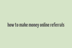 how to make money online referrals