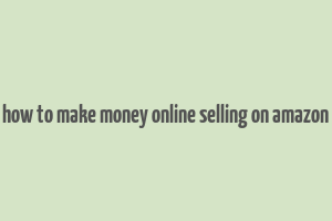 how to make money online selling on amazon