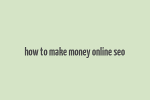 how to make money online seo