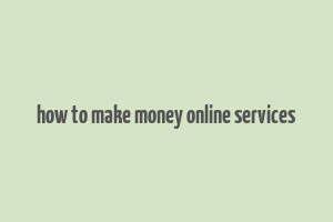 how to make money online services