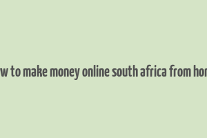 how to make money online south africa from home