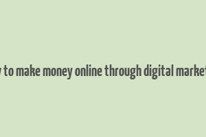 how to make money online through digital marketing