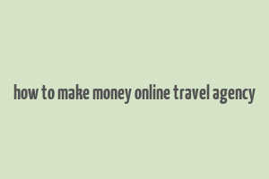 how to make money online travel agency