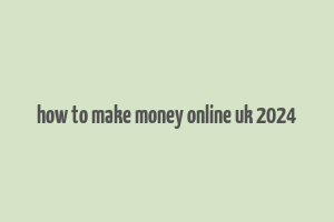 how to make money online uk 2024