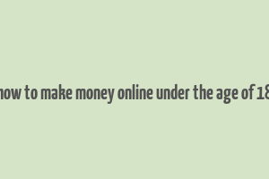 how to make money online under the age of 18