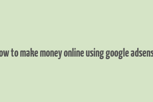 how to make money online using google adsense