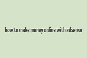 how to make money online with adsense