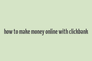 how to make money online with clickbank