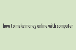 how to make money online with computer