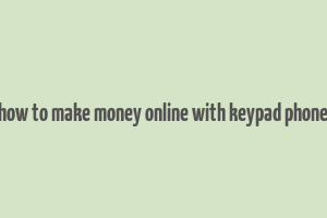 how to make money online with keypad phone