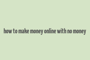 how to make money online with no money