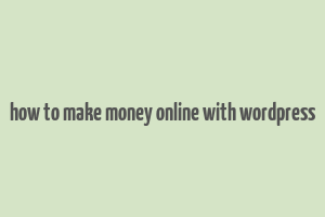 how to make money online with wordpress