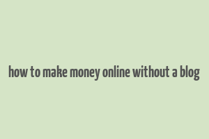 how to make money online without a blog