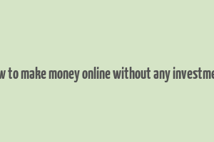 how to make money online without any investment