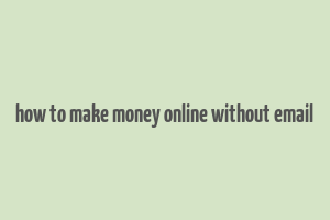 how to make money online without email