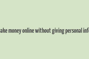 how to make money online without giving personal information