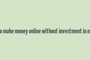 how to make money online without investment in nigeria