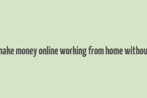 how to make money online working from home without paying